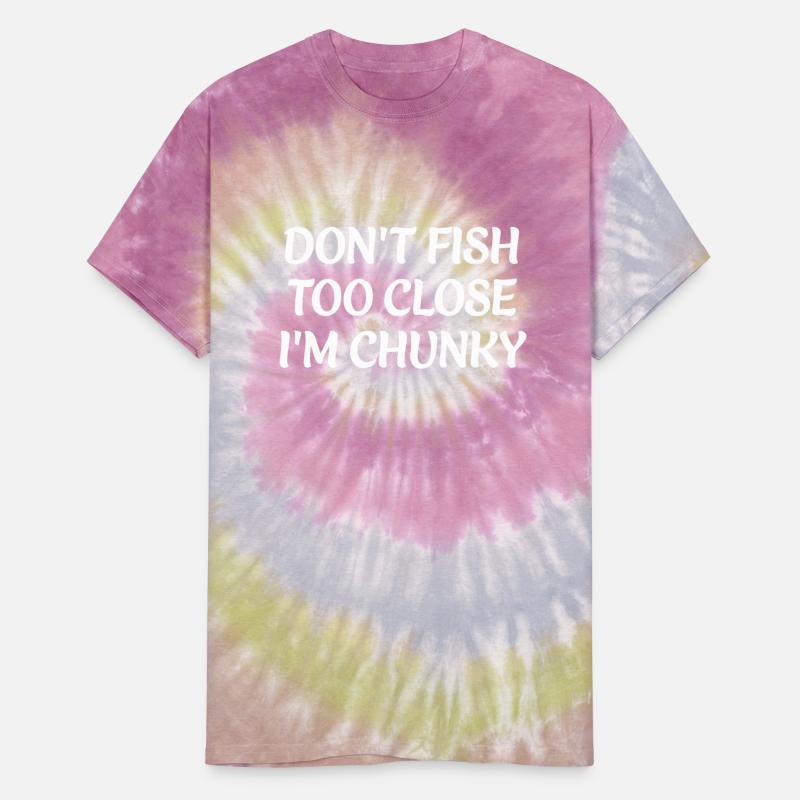 DON'T FISH TOO CLOSE I'M CHUNKY