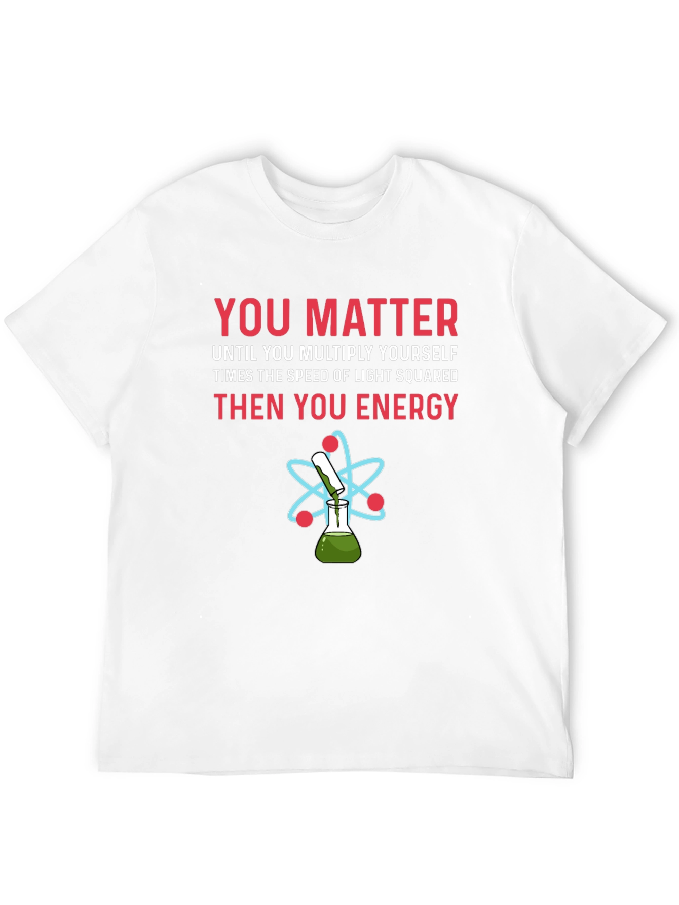 You Matter Funny Science T-Shirt