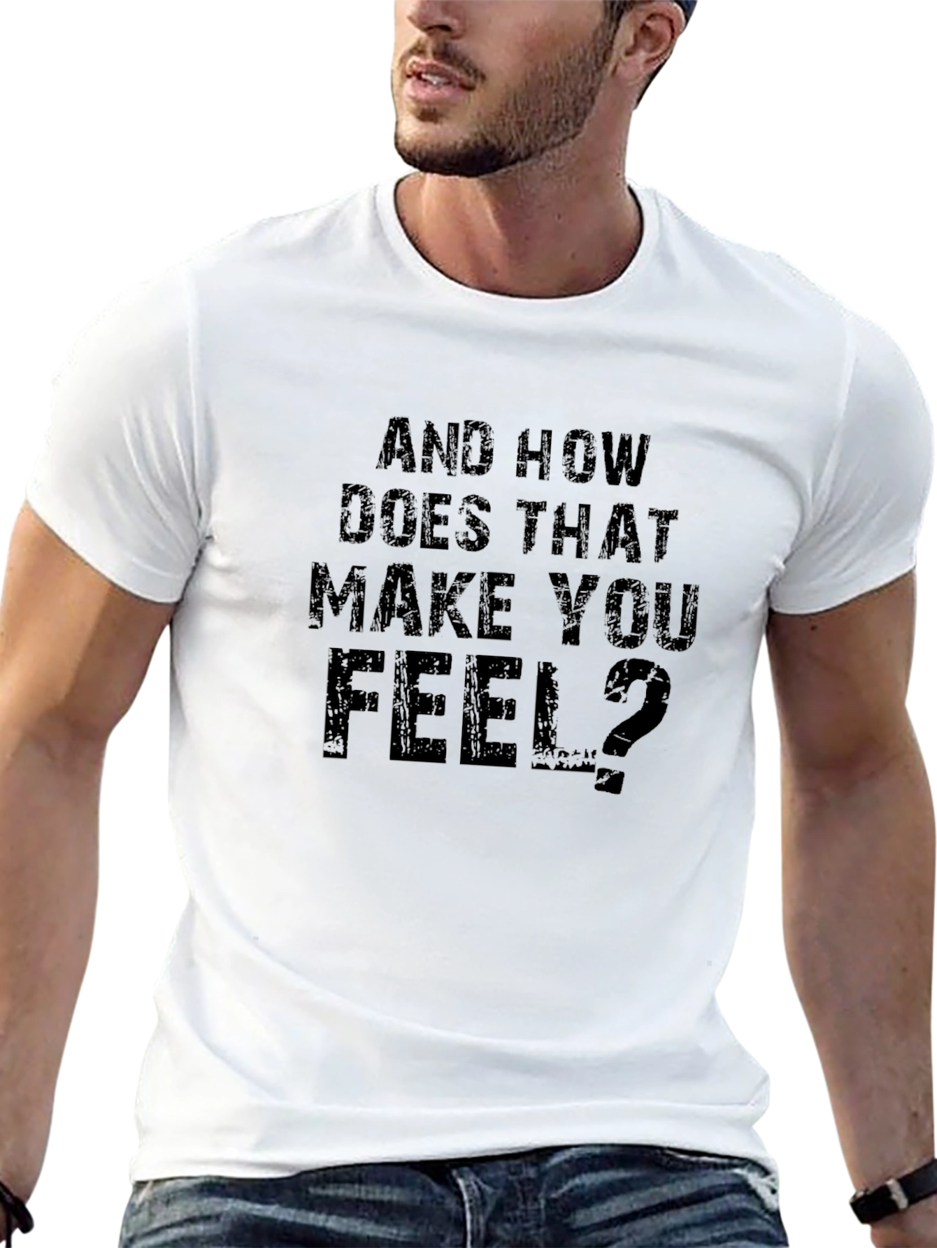 And How Does That Make You Feel? T-Shirt