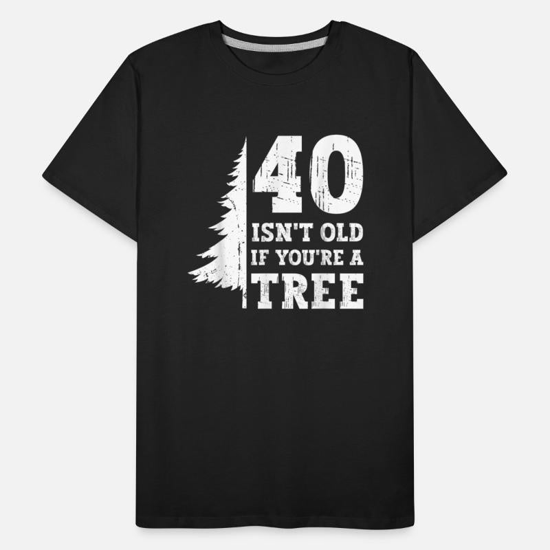 40 Isnt Old Youre Tree