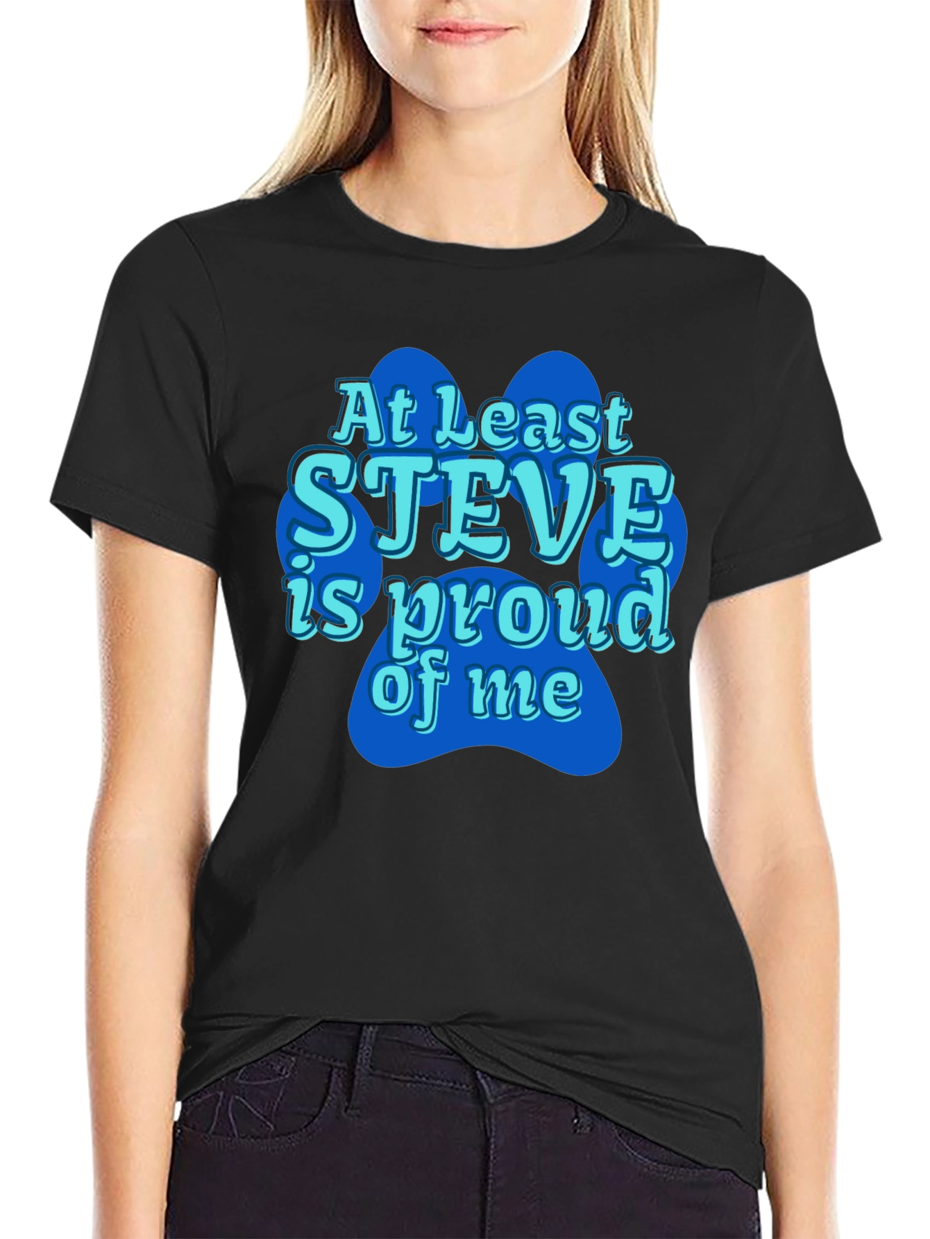At Least Steve Is Proud Of Me Black T-Shirt