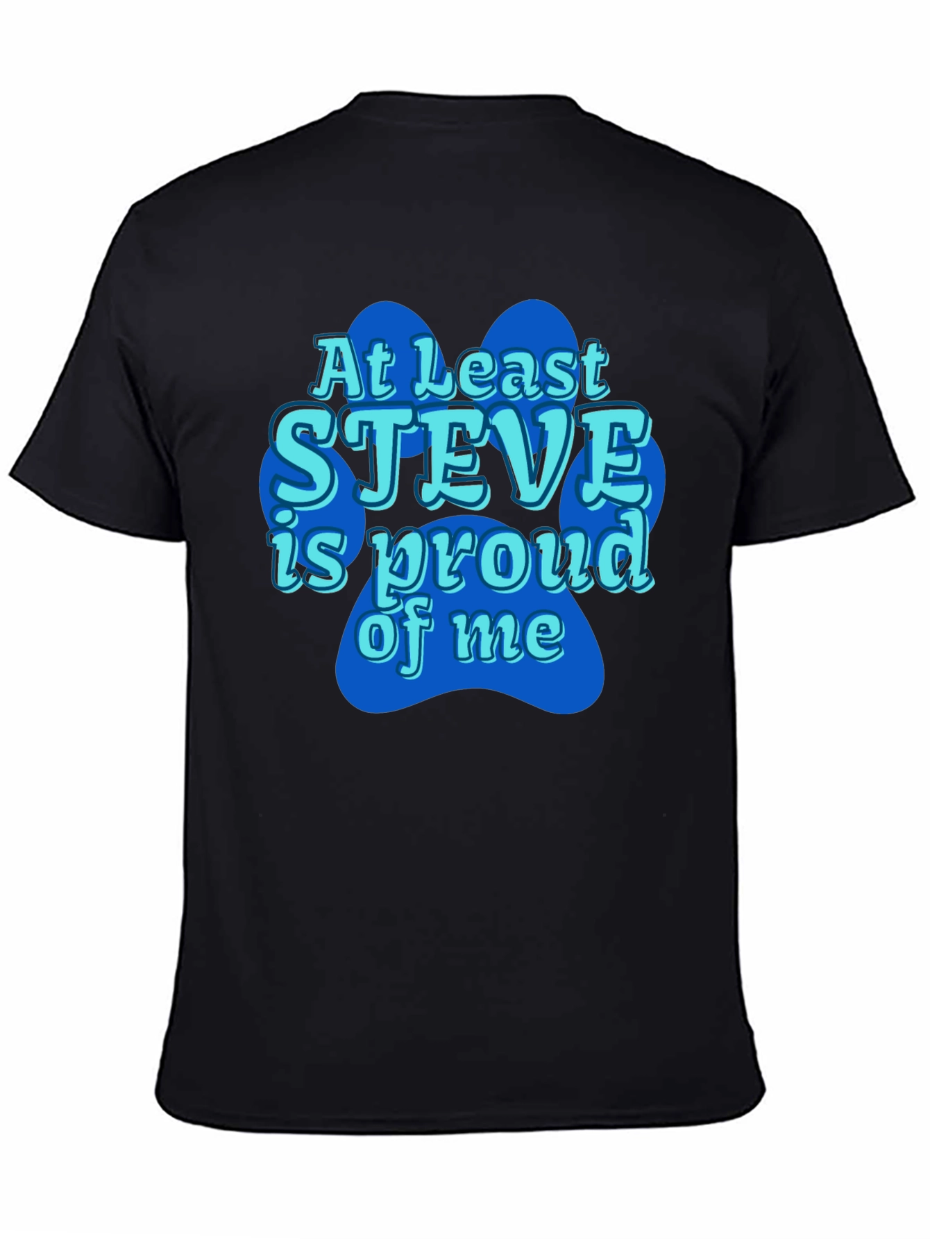 At Least Steve Is Proud Of Me Black T-Shirt