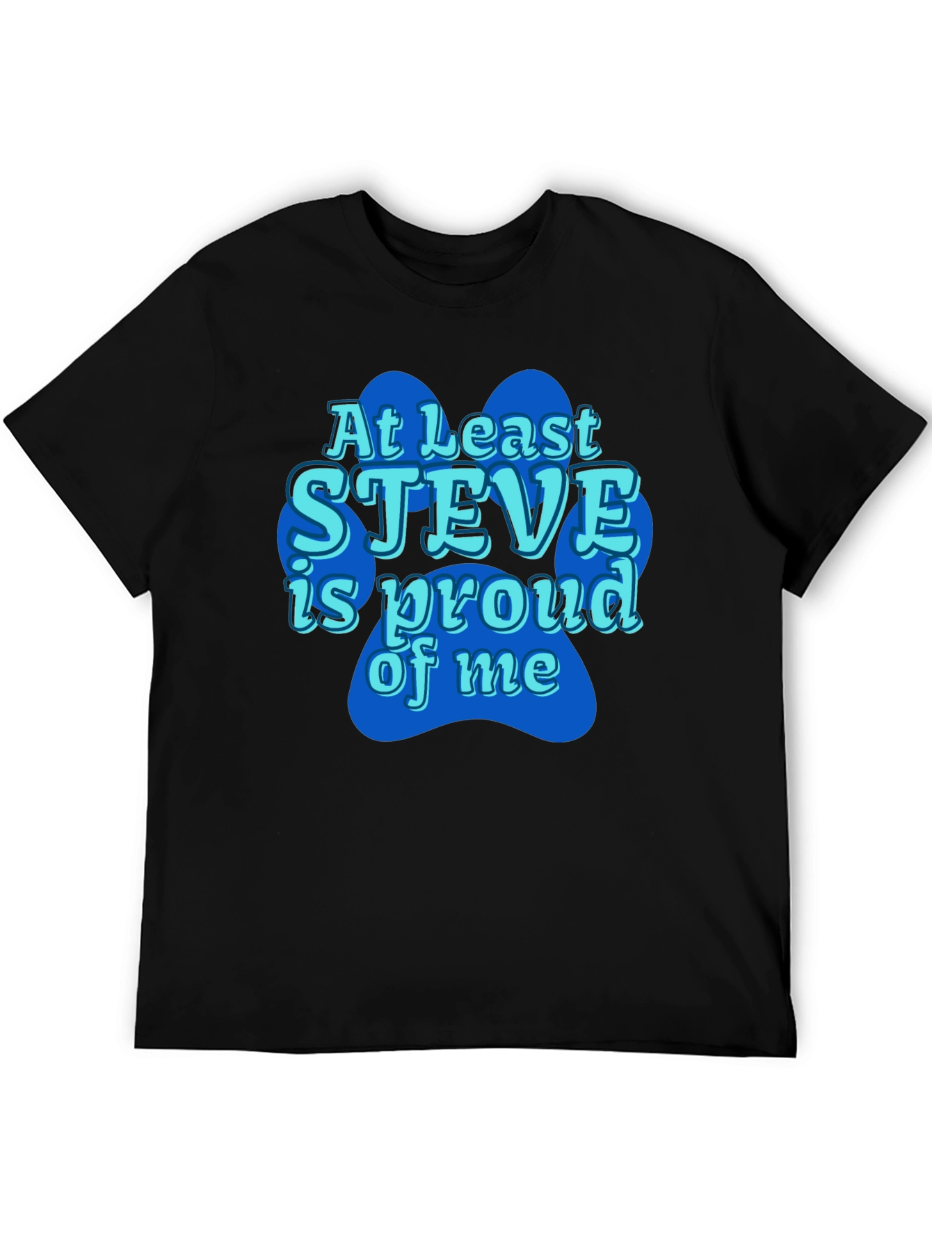 At Least Steve Is Proud Of Me Black T-Shirt