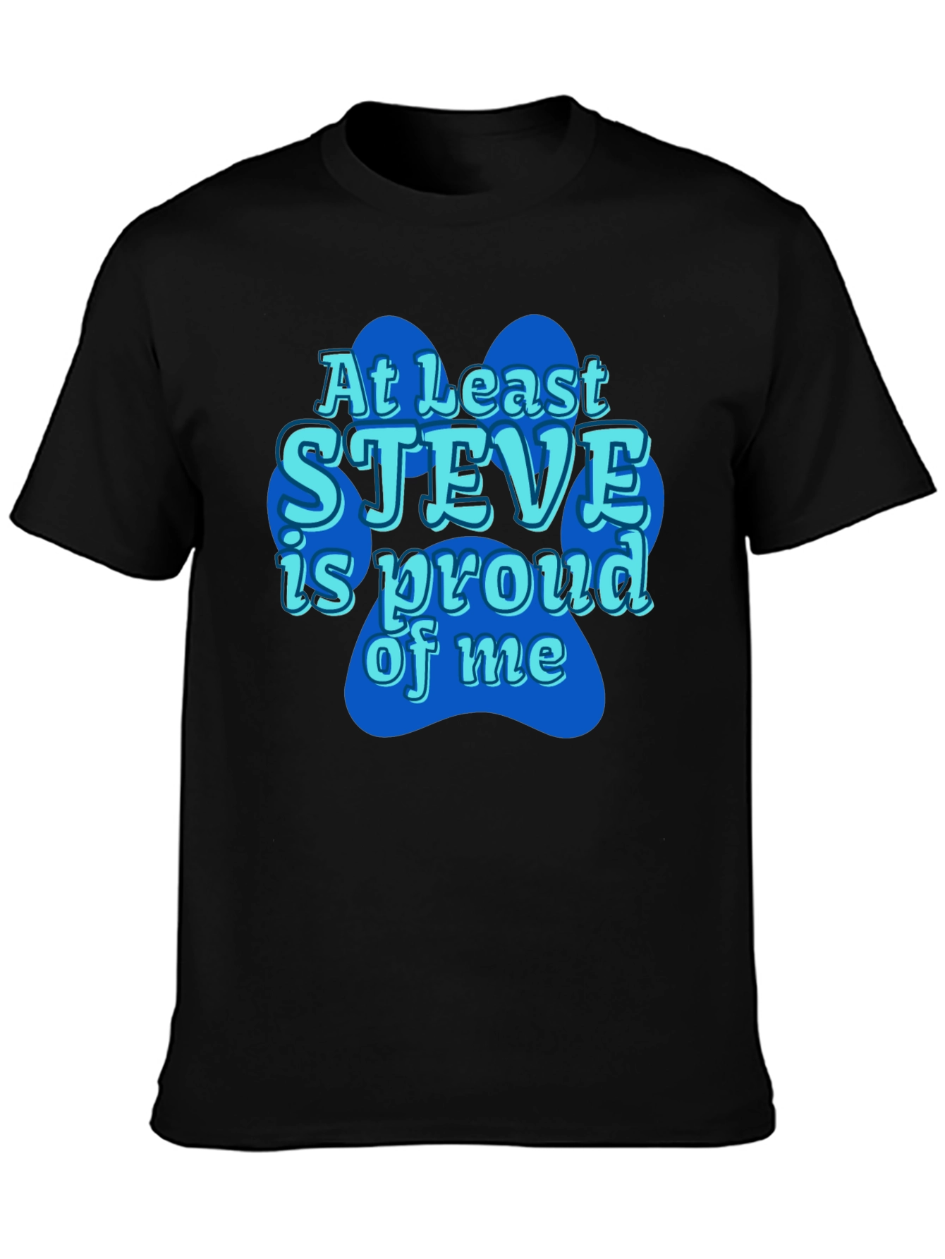 At Least Steve Is Proud Of Me Black T-Shirt