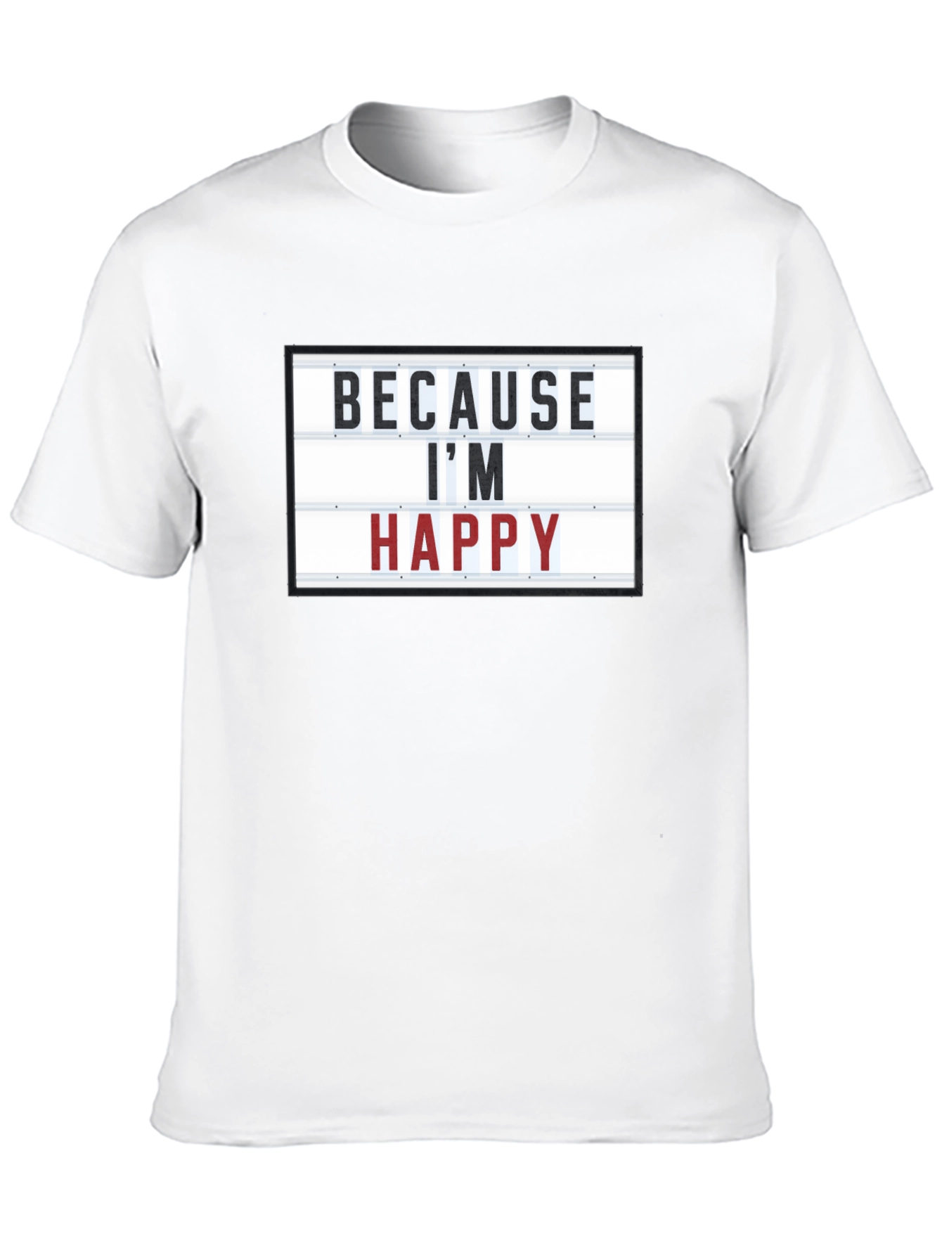 Because Im Happy T-Shirt