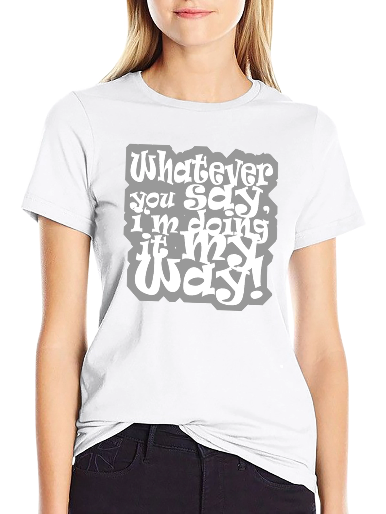 Whatever You Say Tee - My Way T-Shirt