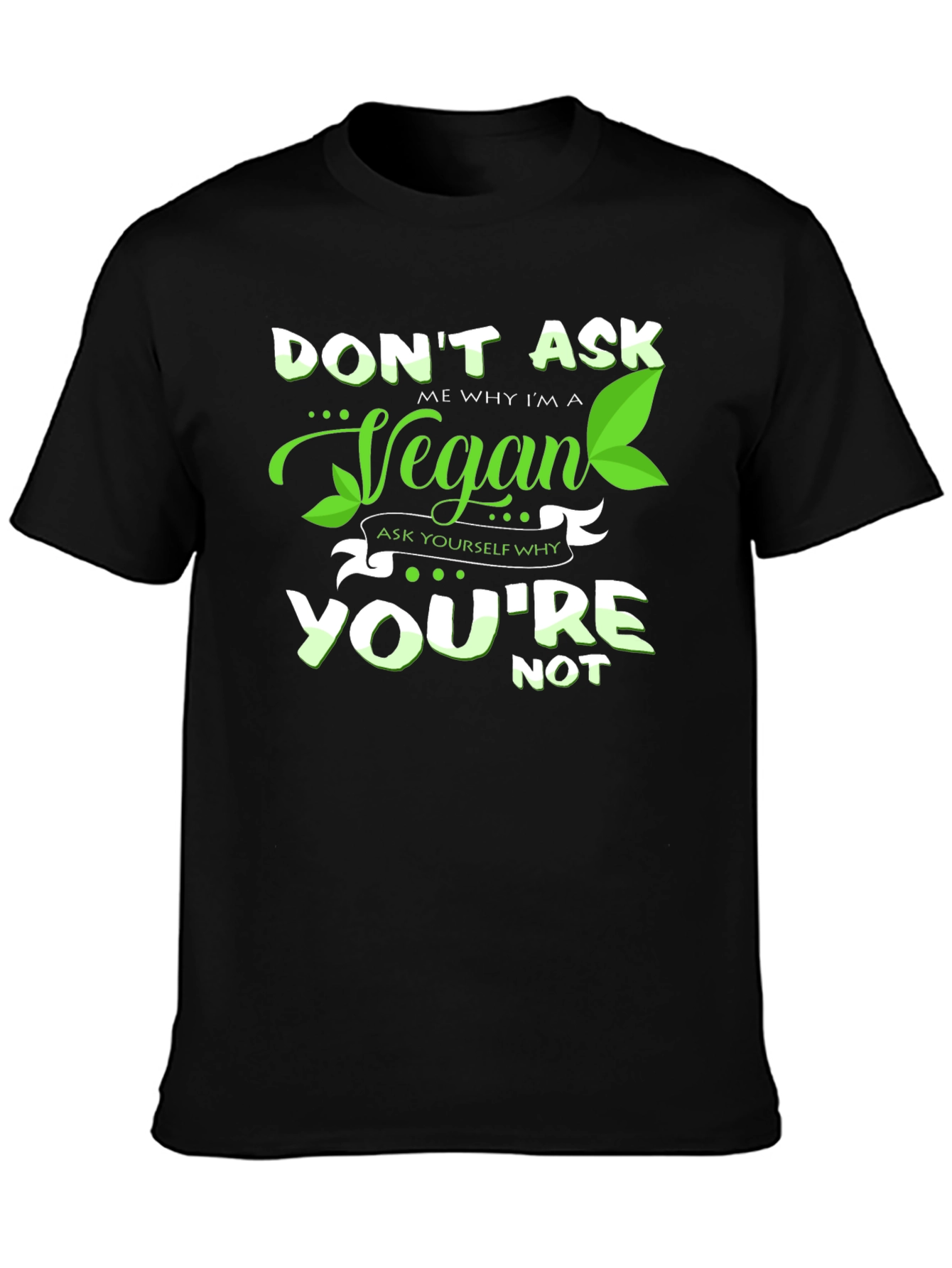 Vegan Graphic Tee -  Dont Ask Me Why