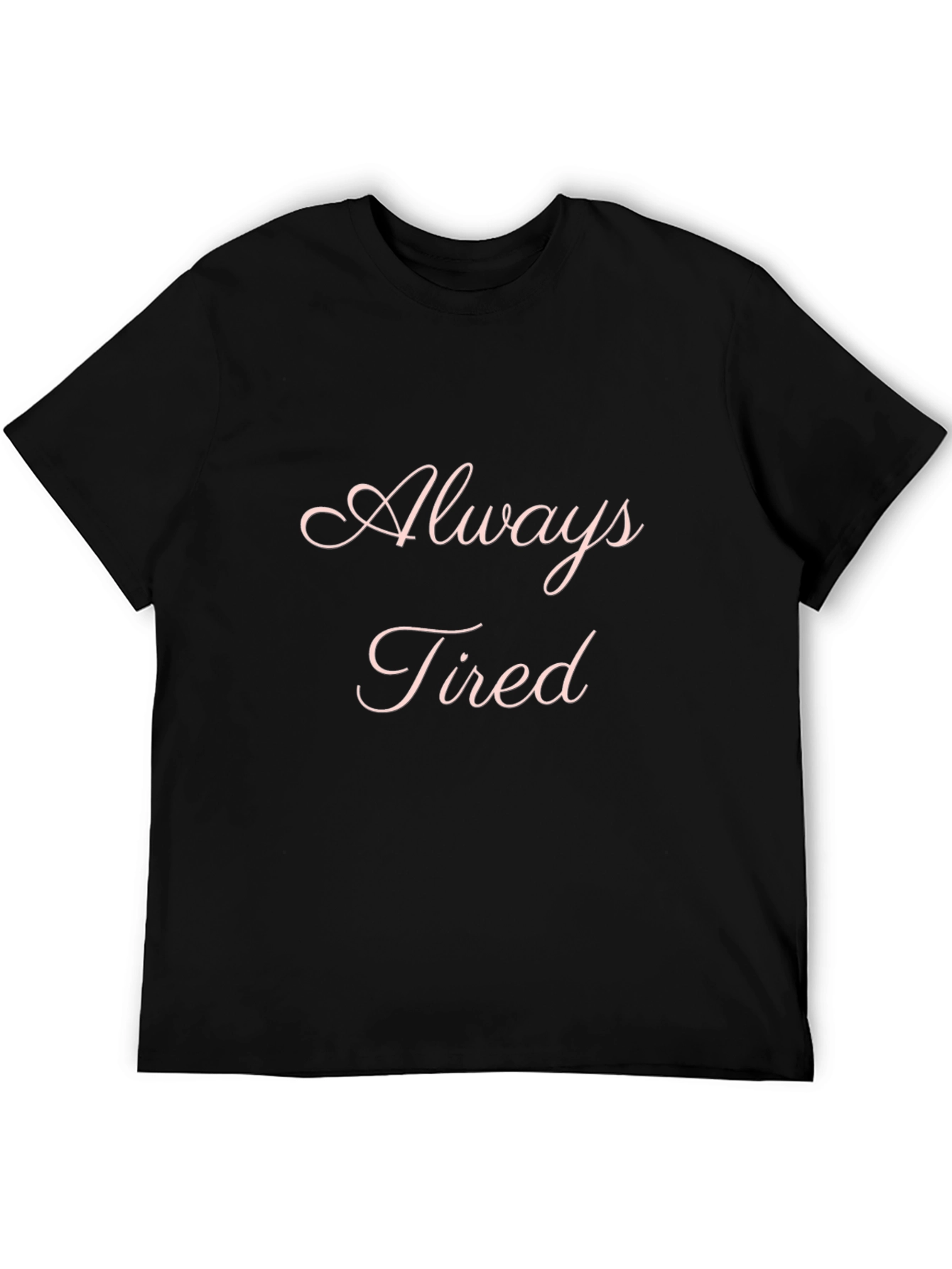 Always Tired Graphic T-Shirt - Soft & Comfortable