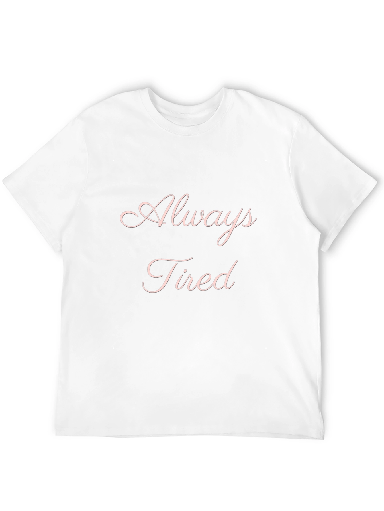 Always Tired Graphic T-Shirt - Soft & Comfortable