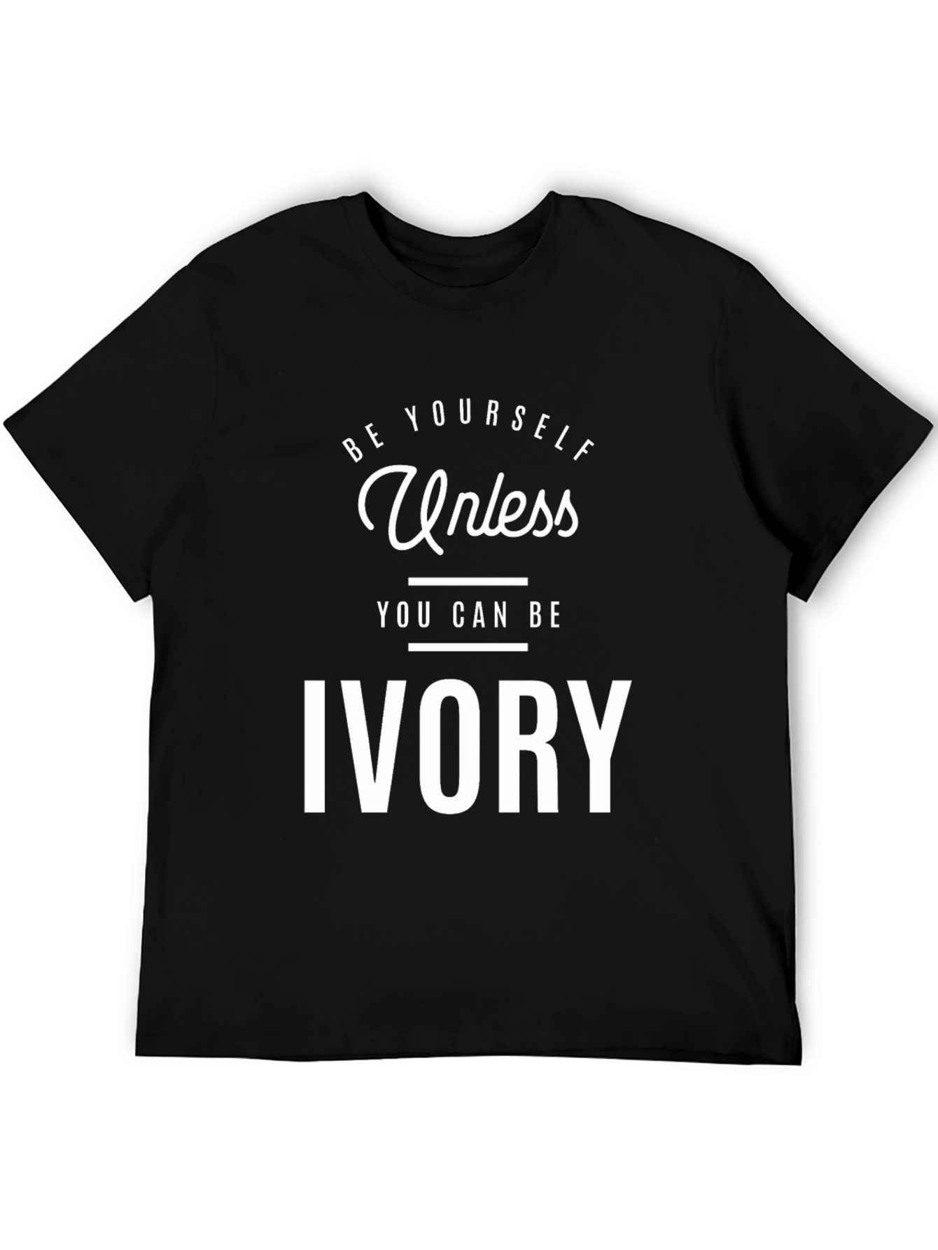 Be Yourself Unless You Can Be Ivory T-Shirt