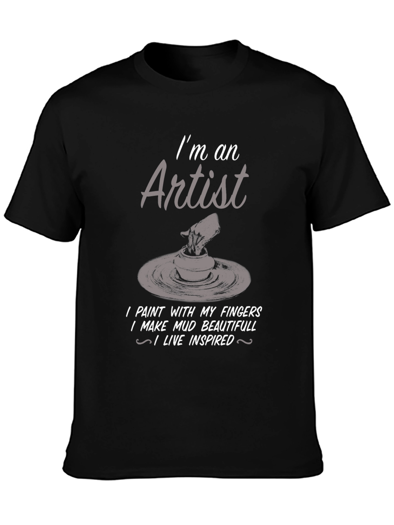 Artist T-Shirt: I Make Mud Beautiful