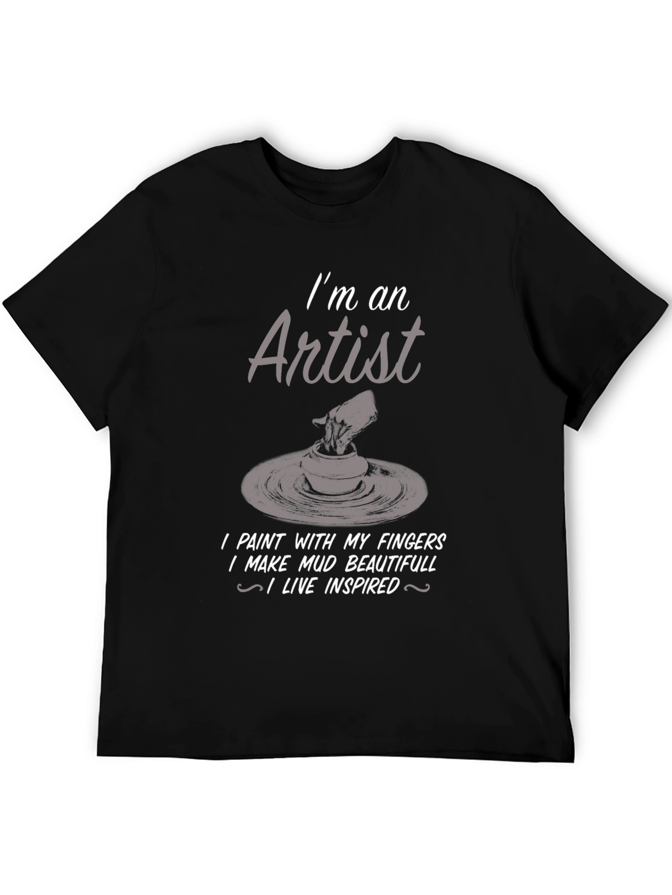 Artist T-Shirt: I Make Mud Beautiful