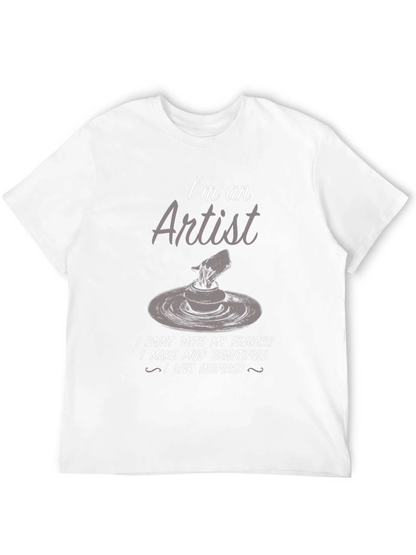 Artist T-Shirt: I Make Mud Beautiful