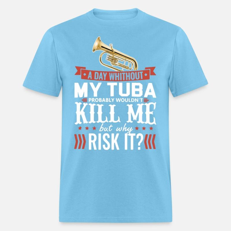 a day whithout my tuba probably wouldn t kill me b
