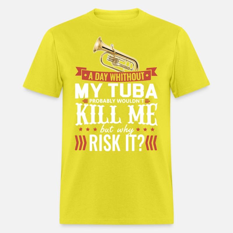 a day whithout my tuba probably wouldn t kill me b