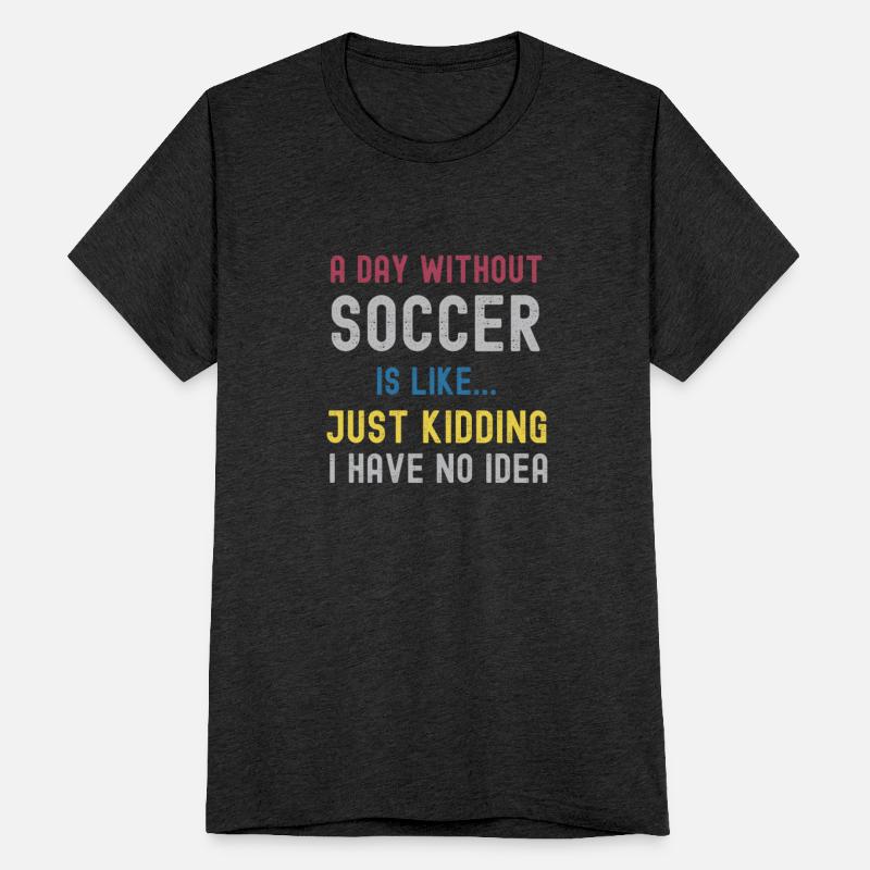 A Day Without Soccer Just Kidding I Have No Idea