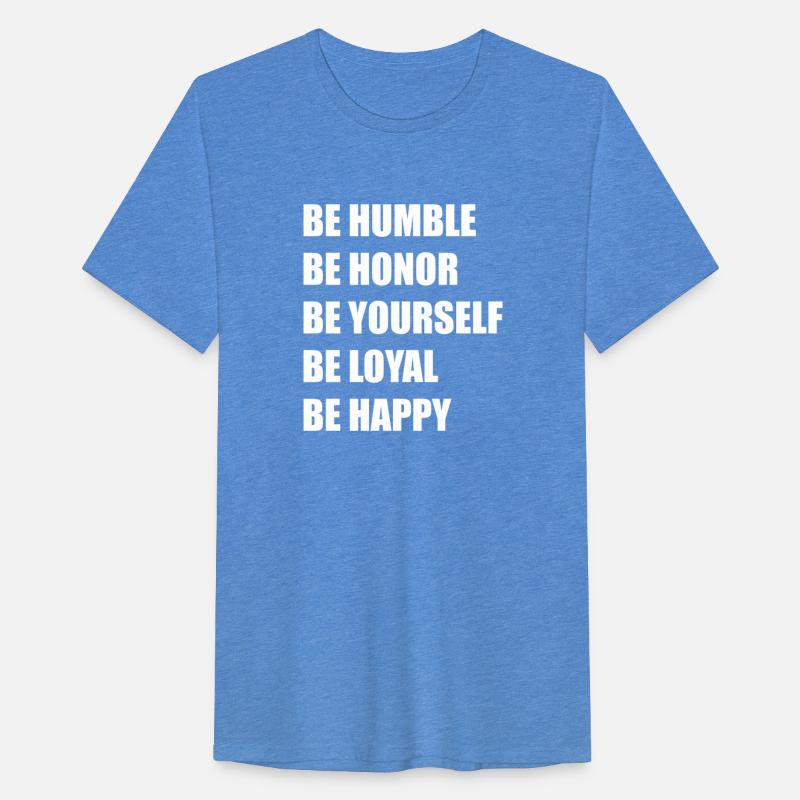 be humble be honor be yourself..
