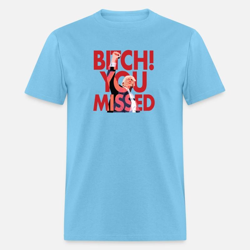 "Bitch You Missed" T-shirt!