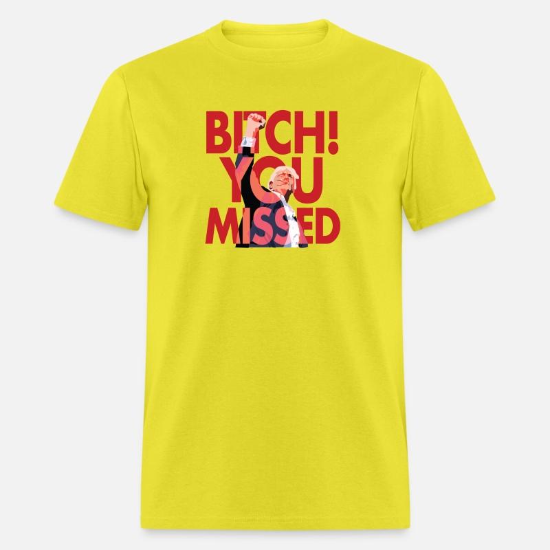 "Bitch You Missed" T-shirt!