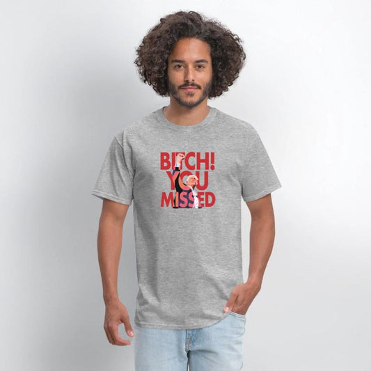 "Bitch You Missed" T-shirt!