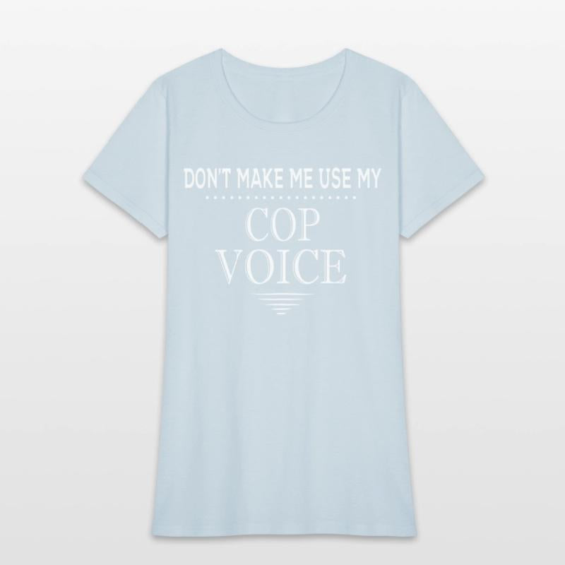 Don'T Make Me Use My Cop Voice Police Officer