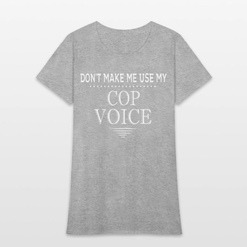 Don'T Make Me Use My Cop Voice Police Officer