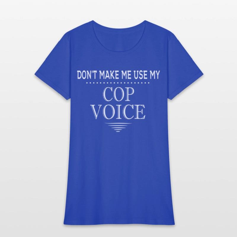 Don'T Make Me Use My Cop Voice Police Officer