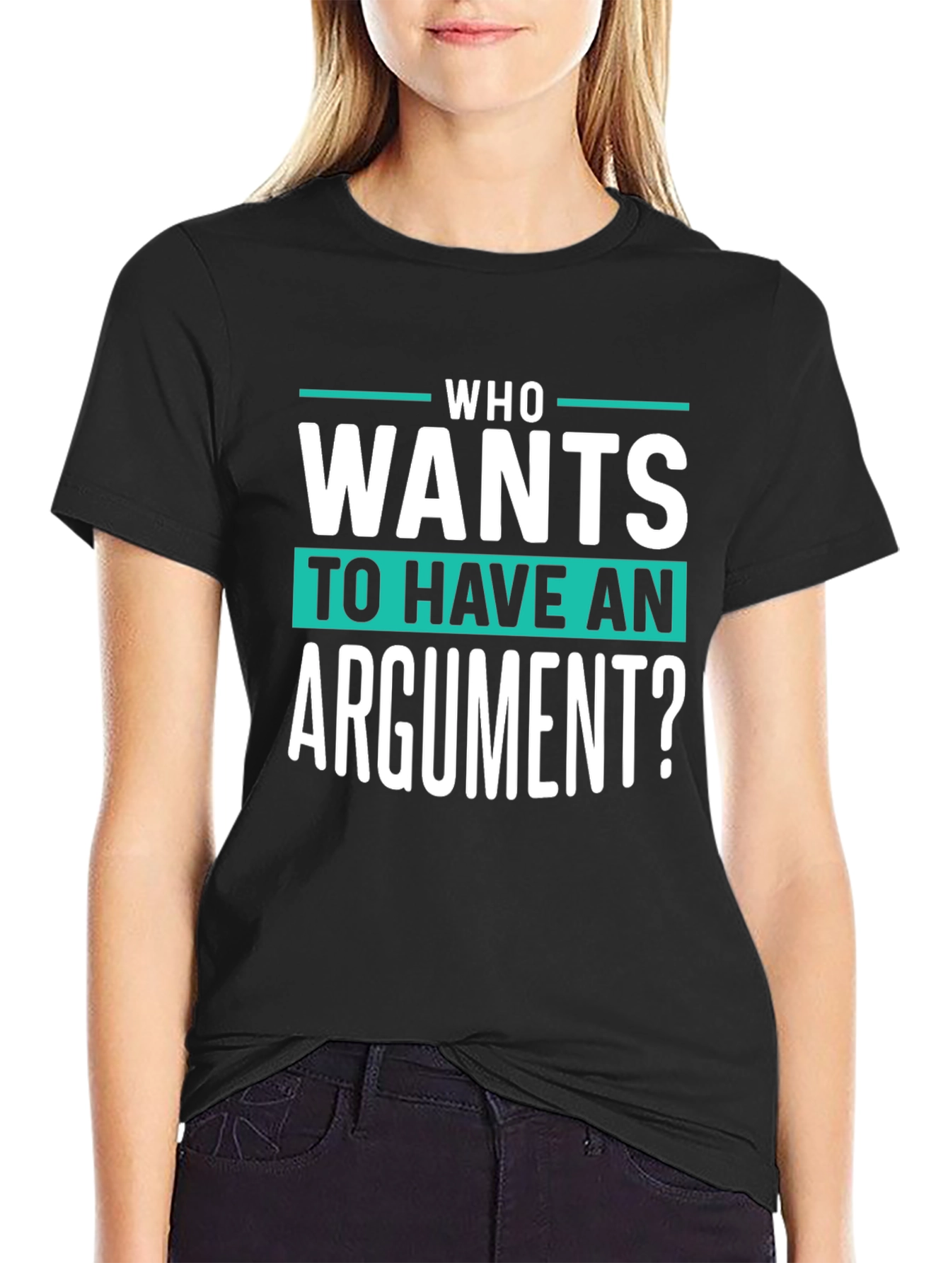 Who Wants To Have An Argument? Funny Sarcastic T-Shirt