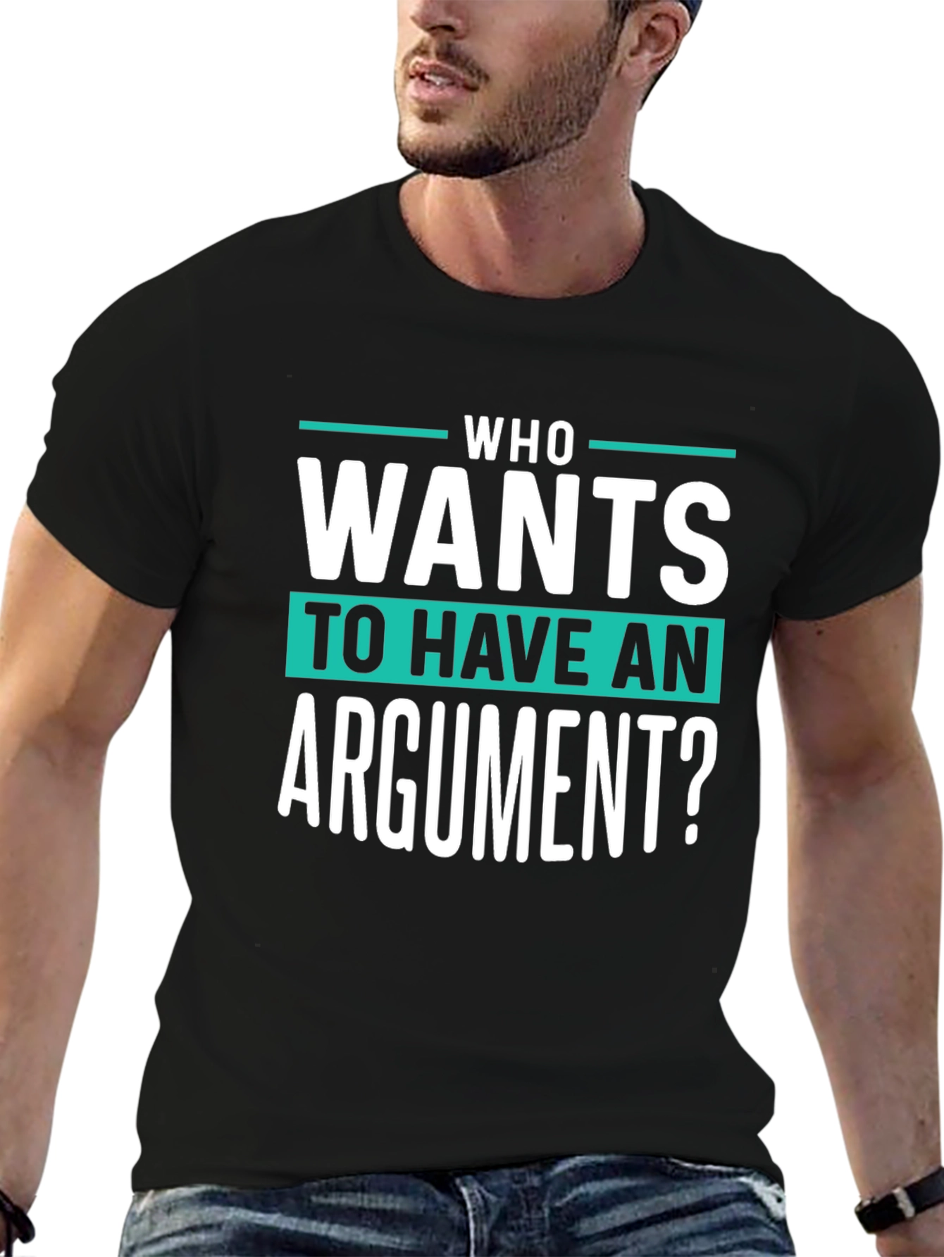 Who Wants To Have An Argument? Funny Sarcastic T-Shirt