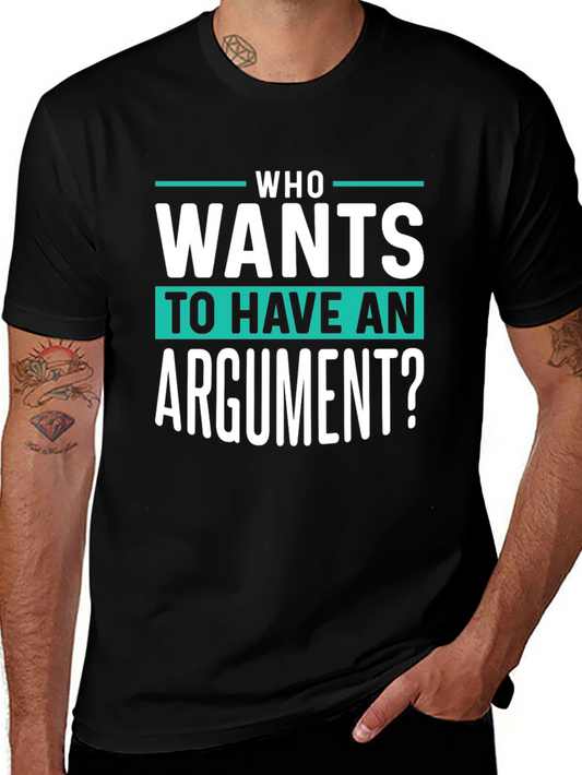 Who Wants To Have An Argument? Funny Sarcastic T-Shirt