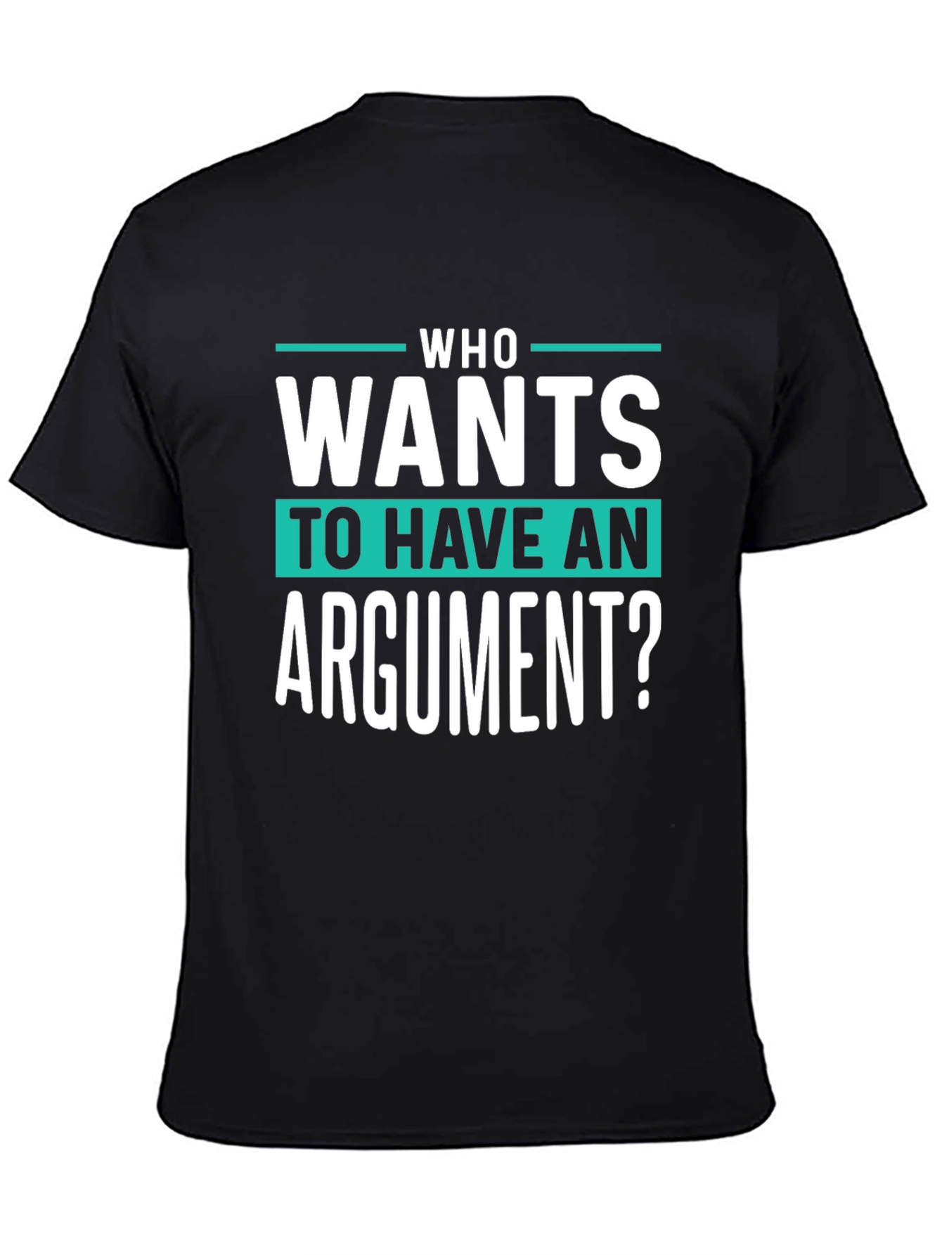 Who Wants To Have An Argument? Funny Sarcastic T-Shirt