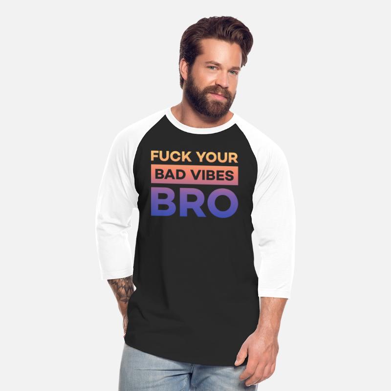 fuck your bad vibes bro