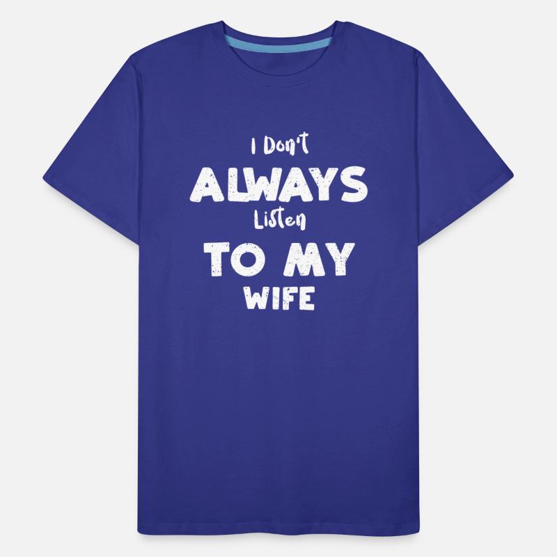 I Don't Always Listen To My Wife