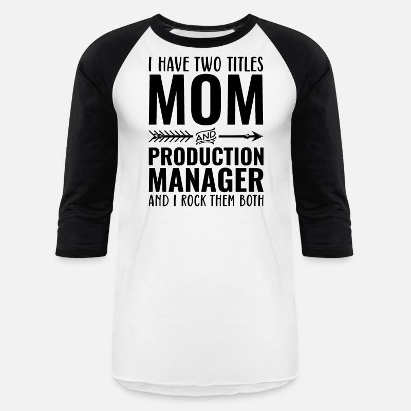 I Have Two Titles Mom and PRODUCTION MANAGER