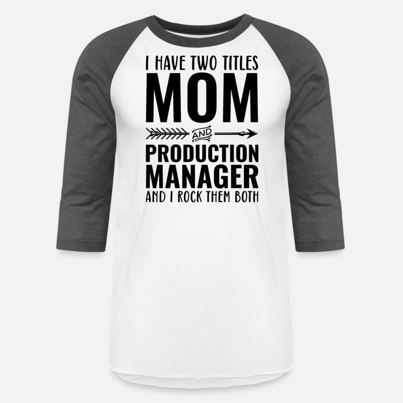 I Have Two Titles Mom and PRODUCTION MANAGER