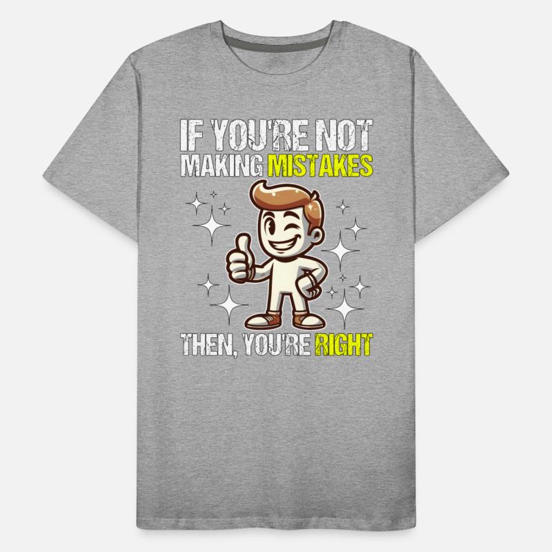 IF YOU'RE NOT MAKING MISTAKES, THEN YOU'RE RIGHT