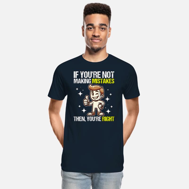 IF YOU'RE NOT MAKING MISTAKES, THEN YOU'RE RIGHT