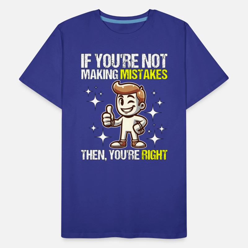 IF YOU'RE NOT MAKING MISTAKES, THEN YOU'RE RIGHT