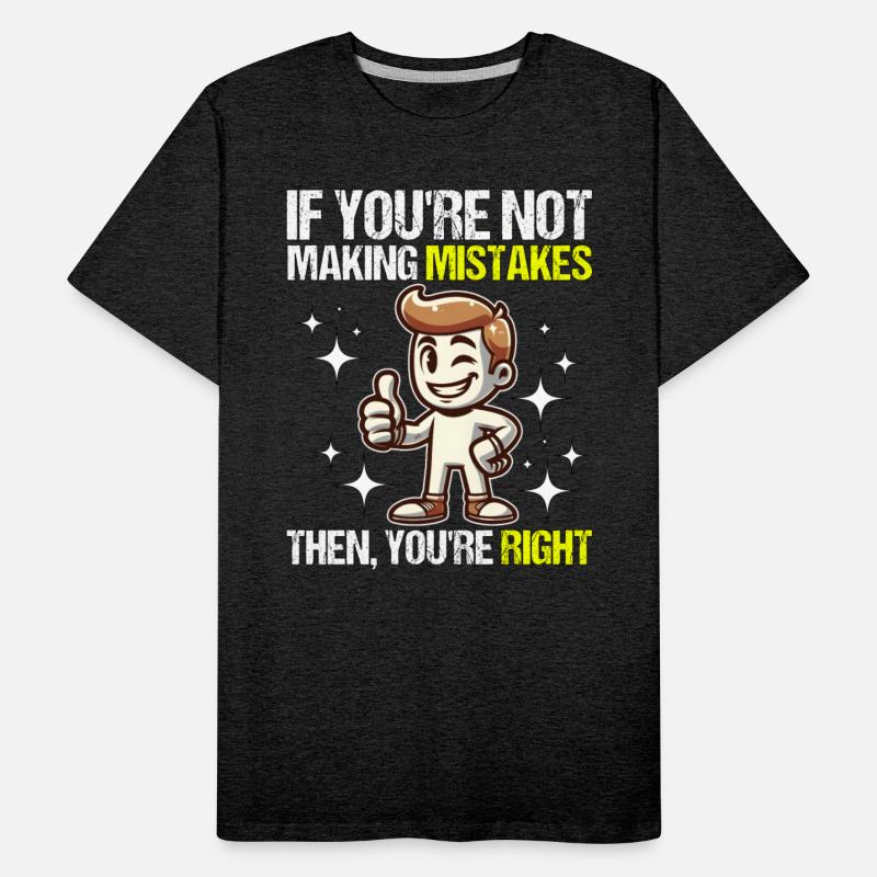 IF YOU'RE NOT MAKING MISTAKES, THEN YOU'RE RIGHT