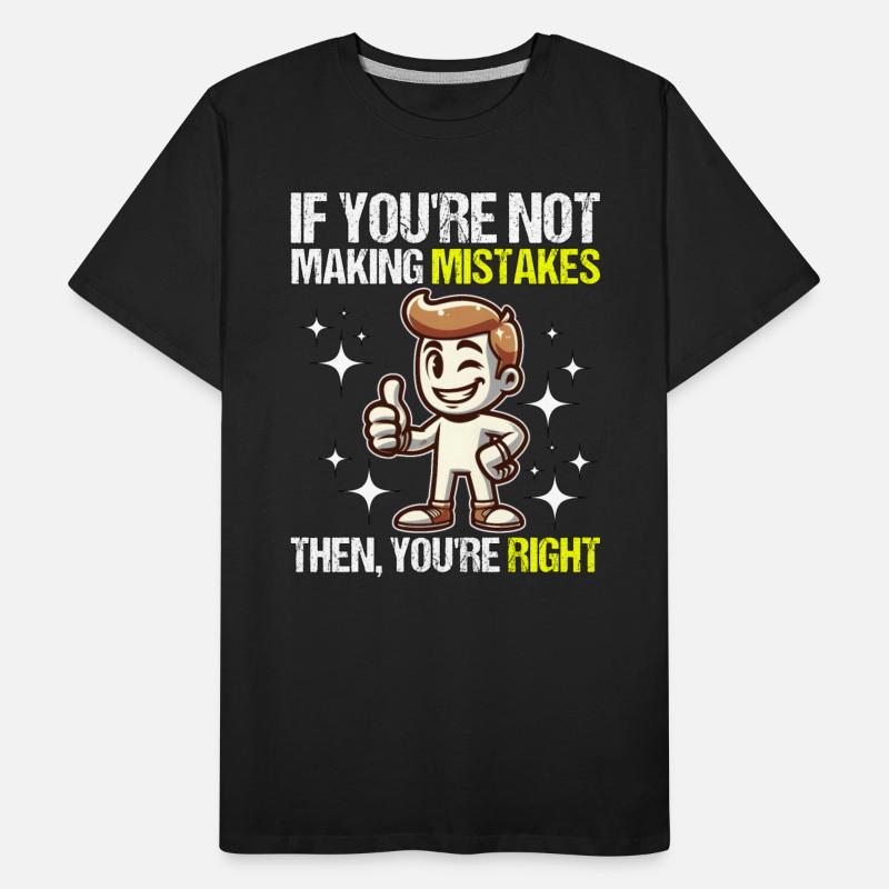 IF YOU'RE NOT MAKING MISTAKES, THEN YOU'RE RIGHT