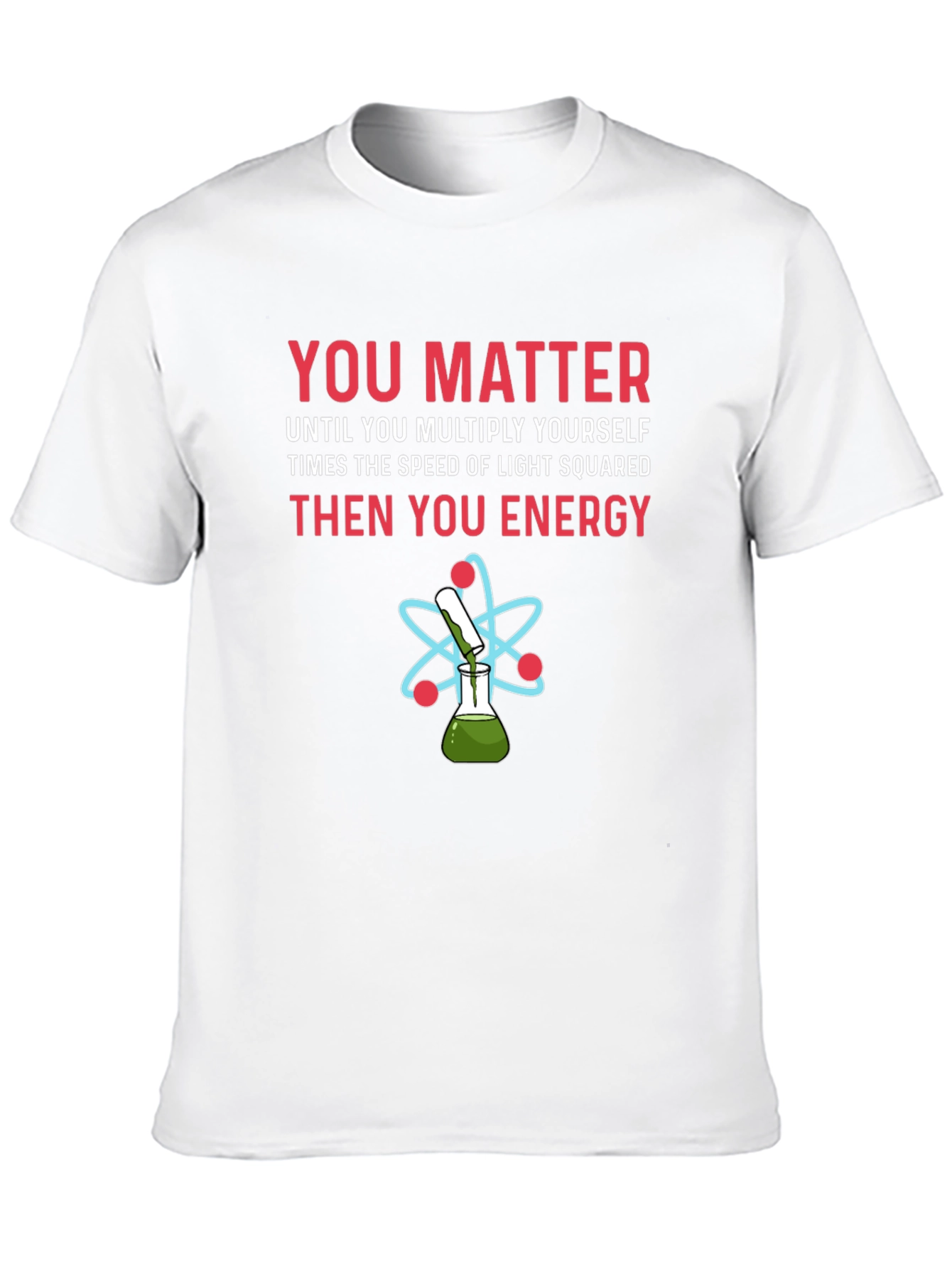You Matter Funny Science T-Shirt
