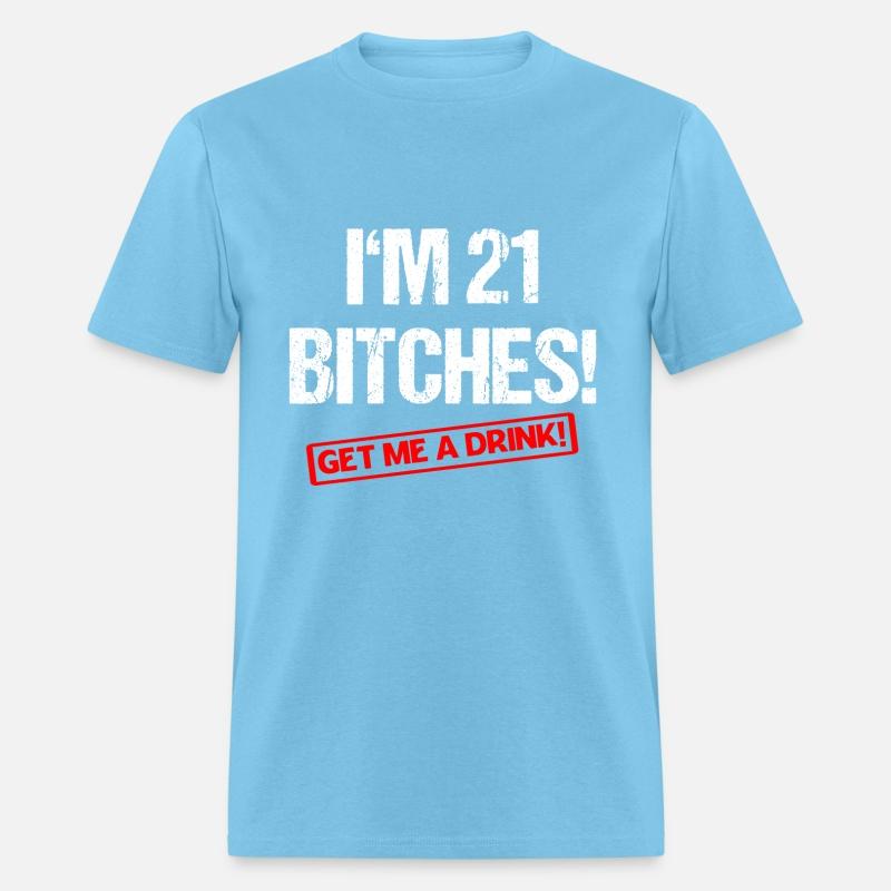 I'm 21 Bitches! Get Me A Drink! Funny Birthday
