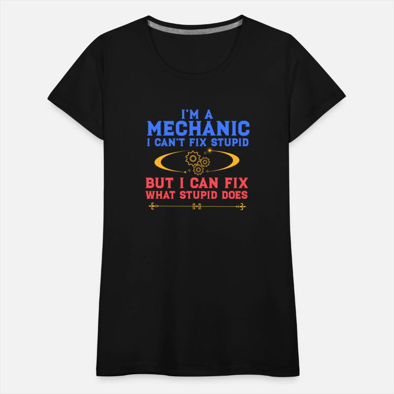 I'm a Mechanic I can't fix stupid but I can fix wh