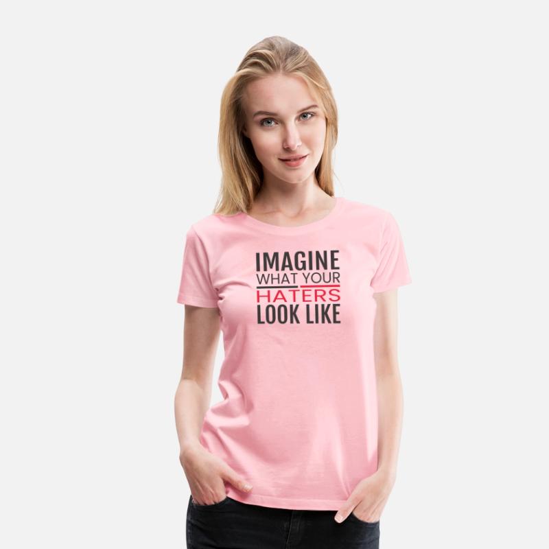 IMAGINE WHAT YOUR HATERS LOOK LIKE