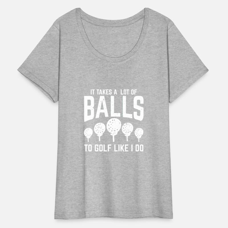 It Takes A Lot Of Balls To Golf Like I Do