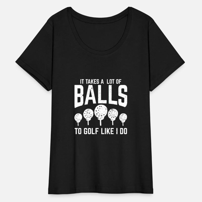 It Takes A Lot Of Balls To Golf Like I Do