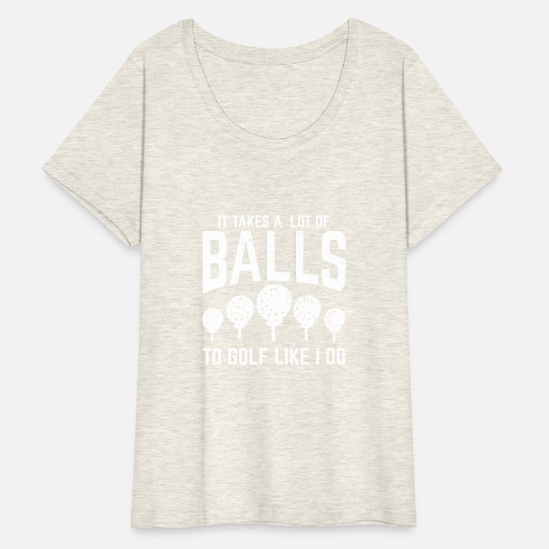 It Takes A Lot Of Balls To Golf Like I Do