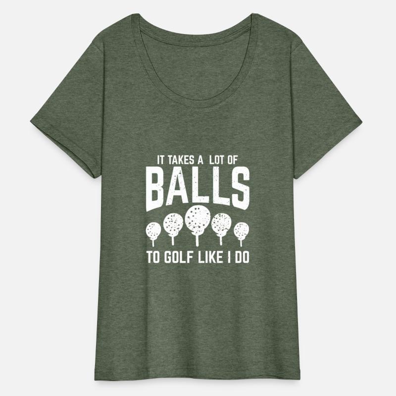 It Takes A Lot Of Balls To Golf Like I Do