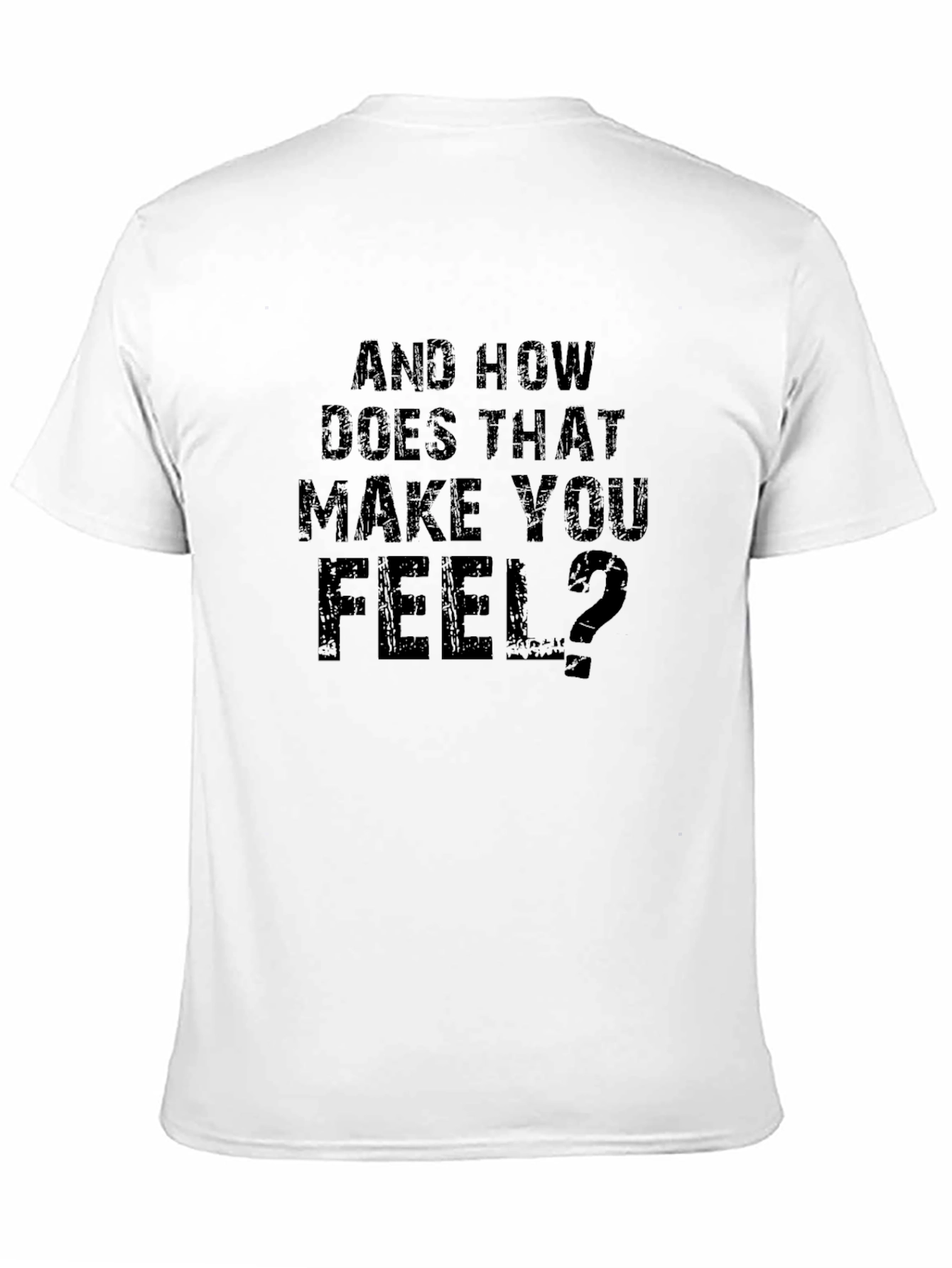 And How Does That Make You Feel? T-Shirt