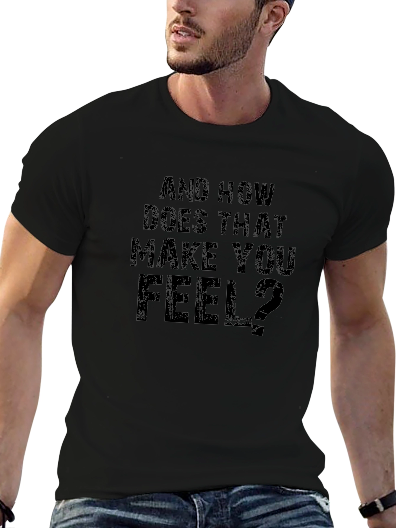 And How Does That Make You Feel? T-Shirt